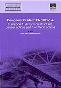Designers Guide to EN 1991-1.4 Eurocode 1: Actions on Structures ( Wind Actions) (Hardcover)