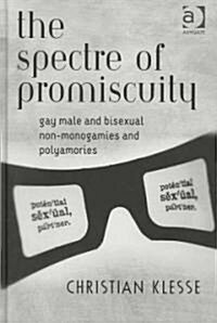 The Spectre of Promiscuity : Gay Male and Bisexual Non-monogamies and Polyamories (Hardcover)