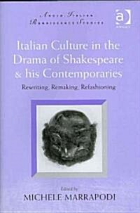 Italian Culture in the Drama of Shakespeare and His Contemporaries : Rewriting, Remaking, Refashioning (Hardcover)