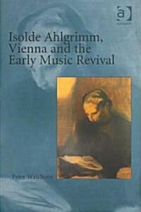 Isolde Ahlgrimm, Vienna and the Early Music Revival (Hardcover)