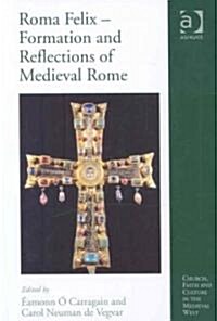 Roma Felix - Formation and Reflections of Medieval Rome (Hardcover)