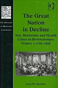 The Great Nation in Decline : Sex, Modernity and Health Crises in Revolutionary France c.1750–1850 (Hardcover)