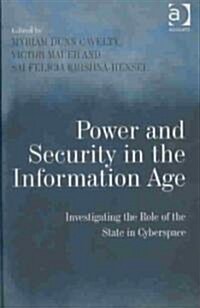 Power and Security in the Information Age : Investigating the Role of the State in Cyberspace (Hardcover)