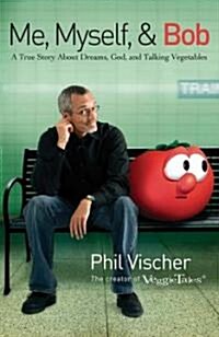 Me, Myself, and Bob: A True Story about Dreams, God, and Talking Vegetables (Paperback)