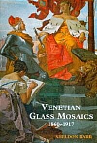 Venetian Glass Mosaics : 1860 - 1917 (Hardcover)