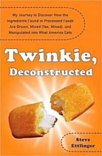 Twinkie, Deconstructed: My Journey to Discover How the Ingredients Found in Processed Foods Are Grown, M Ined (Yes, Mined), and Manipulated In (Paperback)