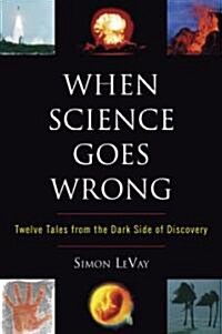 When Science Goes Wrong: Twelve Tales from the Dark Side of Discovery (Paperback)