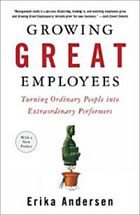 Growing Great Employees: Turning Ordinary People Into Extraordinary Performers (Paperback)