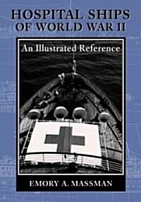 Hospital Ships of World War II: An Illustrated Reference to 39 United States Military Vessels (Paperback)
