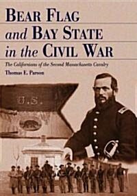 Bear Flag and Bay State in the Civil War: The Californians of the Second Massachusetts Cavalry (Paperback)