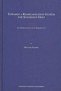 Towards a Reorganisation System for Sovereign Debt: An International Law Perspective (Hardcover)