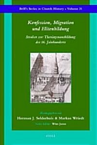 Konfession, Migration Und Elitenbildung: Studien Zur Theologenausbildung Des 16. Jahrhunderts (Hardcover)