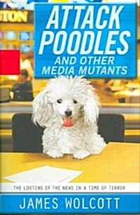 Attack Poodles and Other Media Mutants (Hardcover)