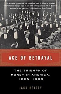 Age of Betrayal: The Triumph of Money in America, 1865-1900 (Paperback)