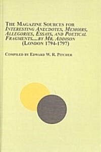 The Magazine Sources for Interesting Anecdotes, Memoirs, Allegories, Essays, and Poetical Fragments...by Mr. Addison (Hardcover)