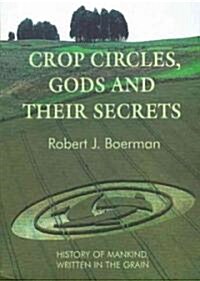 Crop Circles, Gods and Their Secrets: History of Mankind, Written in the Grain (Paperback)