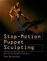Stop-Motion Puppet Sculpting: A Manual of Foam Injection, Build-Up, and Finishing Techniques (Paperback)