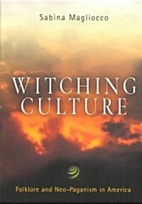 Witching Culture: Folklore and Neo-Paganism in America (Paperback)