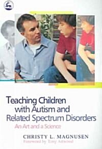 Teaching Children with Autism and Related Spectrum Disorders : An Art and a Science (Paperback)