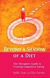 Beyond a Shadow of a Diet: The Therapists Guide to Treating Compulsive Eating Disorders (Hardcover)