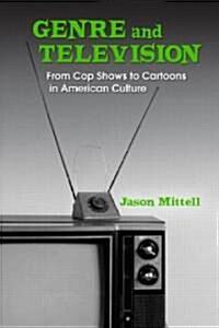 Genre and Television : from Cop Shows to Cartoons in American Culture (Paperback)