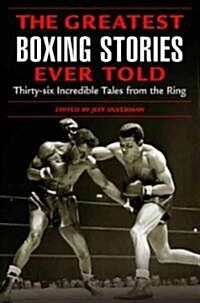 The Greatest Boxing Stories Ever Told: Thirty-Six Incredible Tales from the Ring (Paperback)