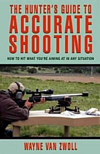 Hunters Guide to Accurate Shooting: How to Hit What Youre Aiming at in Any Situation (Paperback)