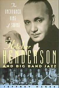 The Uncrowned King of Swing: Fletcher Henderson and Big Band Jazz (Hardcover)
