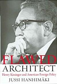 The Flawed Architect: Henry Kissinger and American Foreign Policy (Hardcover)