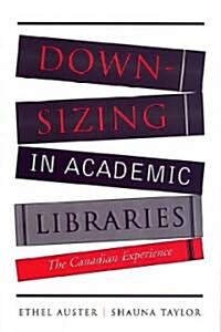 Downsizing in Academic Libraries: The Canadian Experience (Hardcover, 2)