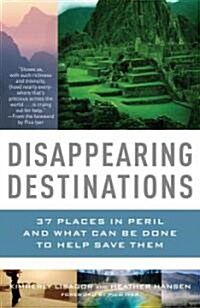 Disappearing Destinations: 37 Places in Peril and What Can Be Done to Help Save Them (Paperback)