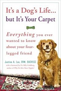 Its a Dogs Life...but Its Your Carpet: Everything You Ever Wanted to Know About Your Four-Legged Friend (Paperback)