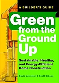 Green from the Ground Up: Sustainable, Healthy, and Energy-Efficient Home Construction (Paperback)