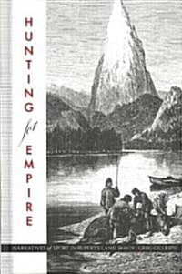 Hunting for Empire: Narratives of Sport in Ruperts Land, 1840-70 (Hardcover)