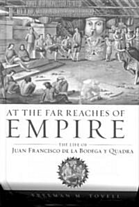 At the Far Reaches of Empire: The Life of Juan Francisco de La Bodega y Quadra (Hardcover)