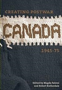 Creating Postwar Canada: Community, Diversity, and Dissent, 1945-75 (Hardcover)