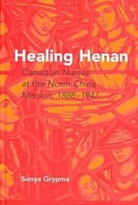Healing Henan: Canadian Nurses at the North China Mission, 1888-1947 (Hardcover)