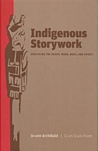 Indigenous Storywork: Educating the Heart, Mind, Body, and Spirit (Hardcover)