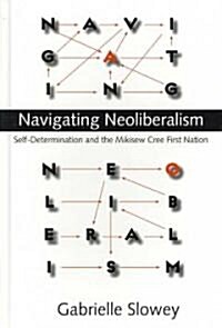 Navigating Neoliberalism: Self-Determination and the Mikisew Cree First Nation (Hardcover)
