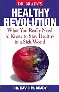 Dr. Bradys Health Revolution: What You Really Need to Know to Stay Healthy in a Sick World (Hardcover)