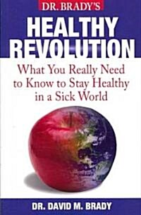 Dr. Bradys Health Revolution: What You Really Need to Know to Stay Healthy in a Sick World (Paperback)