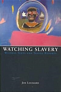 Watching Slavery: Witness Texts and Travel Reports (Paperback)