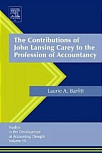 The Contributions of John Lansing Carey to the Profession of Accountancy (Hardcover)
