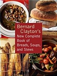 Bernard Claytons New Complete Book of Breads, Soups and Stews (Paperback, Reprint)