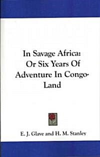 In Savage Africa: Or Six Years of Adventure in Congo-Land (Paperback)