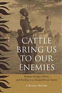Cattle Bring Us to Our Enemies: Turkana Ecology, Politics, and Raiding in a Disequilibrium System (Paperback)