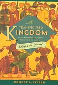 The Transfigured Kingdom: Sacred Parody and Charismatic Authority at the Court of Peter the Great (Hardcover)