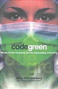Code Green: Money-Driven Hospitals and the Dismantling of Nursing (Paperback)