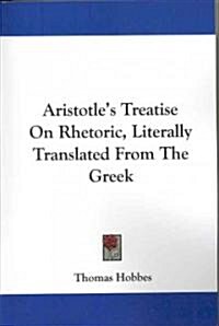 Aristotles Treatise on Rhetoric, Literally Translated from the Greek (Paperback)