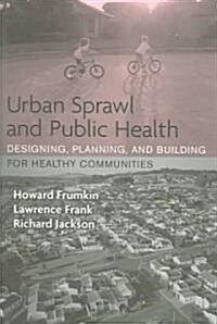 Urban Sprawl and Public Health: Designing, Planning, and Building for Healthy Communities (Paperback)